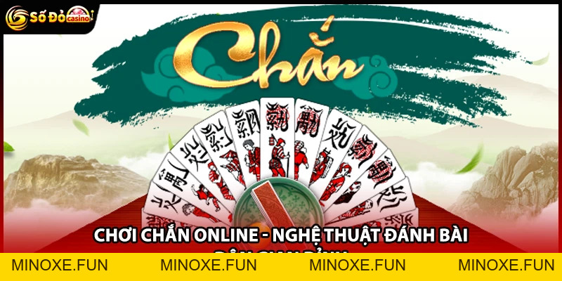 Chơi Chắn Online - Nghệ Thuật Đánh Bài Dân Gian Đỉnh - Minoxe