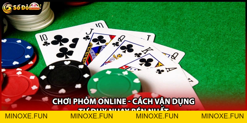 Chơi Phỏm Online - Cách Vận Dụng Tư Duy Nhạy Bén Nhất - Minoxe