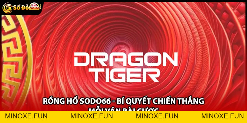 Rồng Hổ Sodo66 - Bí Quyết Chiến Thắng Mỗi Ván Bài Cược - Minoxe